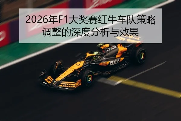 2026年F1大奖赛红牛车队策略调整的深度分析与效果