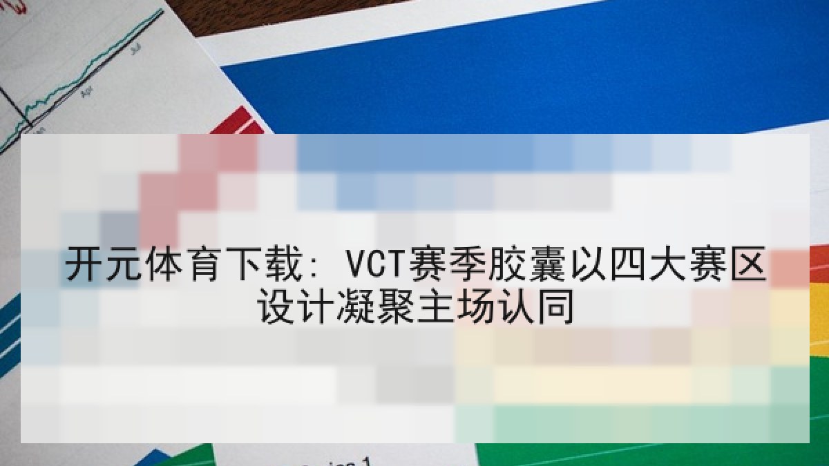 开元体育下载: VCT赛季胶囊以四大赛区设计凝聚主场认同 开元体育下载: VCT赛季胶囊以四大赛区设计凝聚主场认同